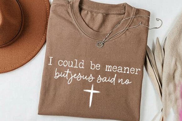 I Could Be Meaner but Jesus Said No Svg Graphics for T-Shirt Designs