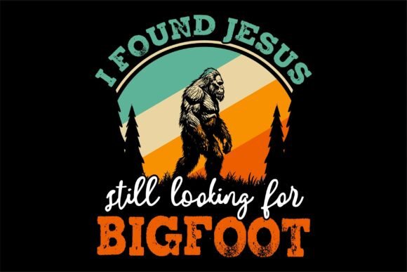 I Found Jesus Still Looking for Bigfoot – T-Shirt Graphics That Spark Curiosity